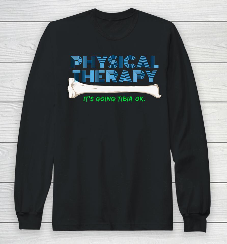 Physical Therapy It's Going Tibia Ok Long Sleeve T-Shirt