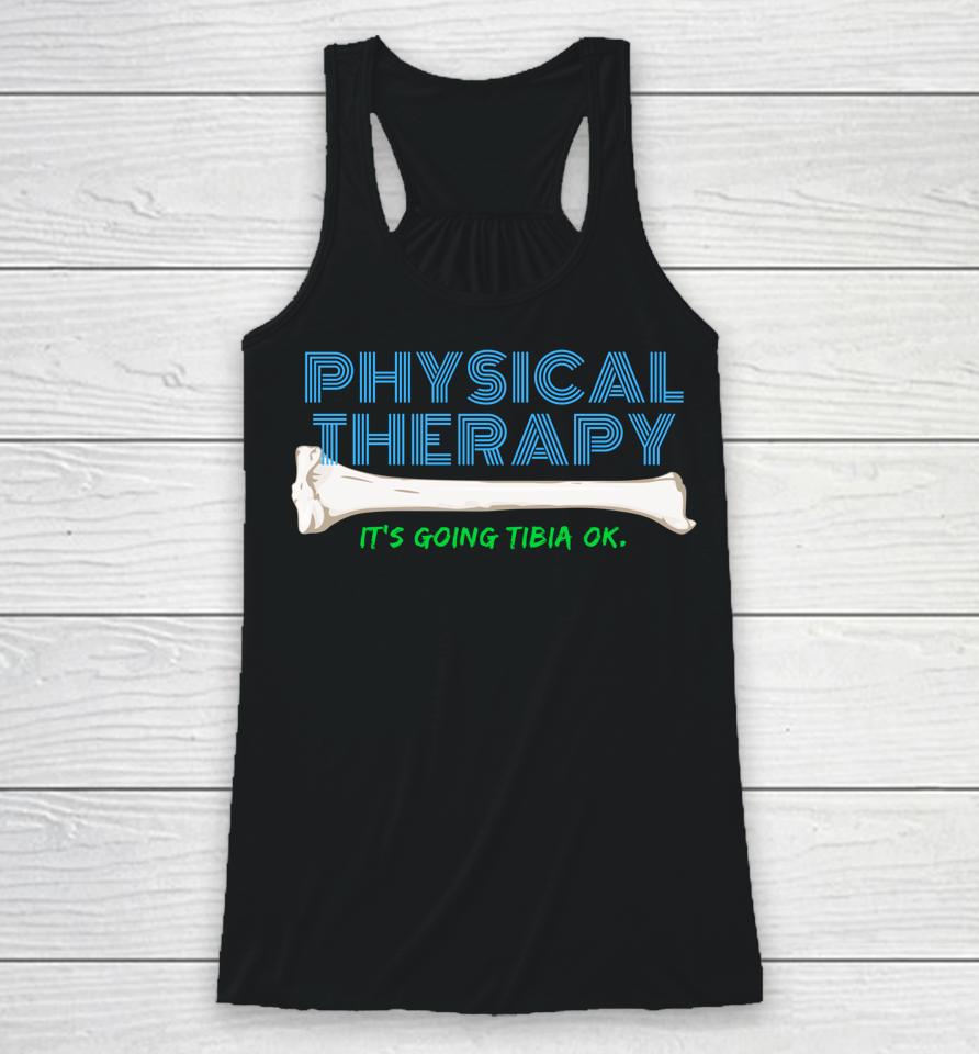 Physical Therapy It's Going Tibia Ok Racerback Tank