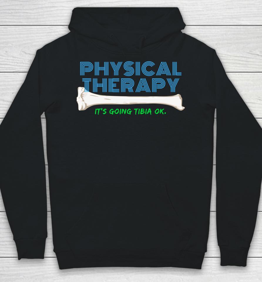 Physical Therapy It's Going Tibia Ok Hoodie