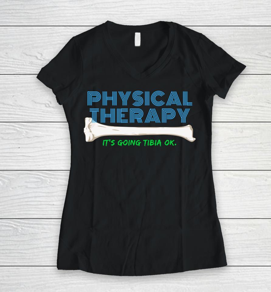 Physical Therapy It's Going Tibia Ok Women V-Neck T-Shirt