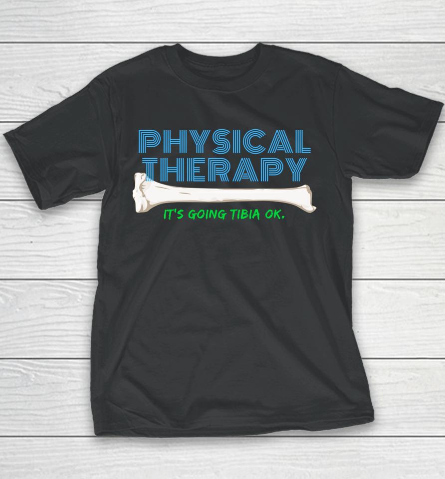Physical Therapy It's Going Tibia Ok Youth T-Shirt