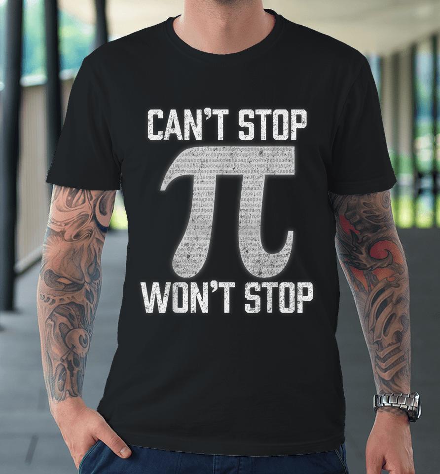 Pi Can't Stop Won't Stop Pi Day Premium T-Shirt