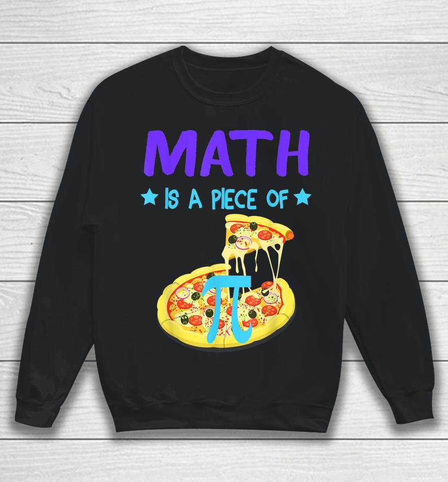 Pi Day 3 14 Math Is A Piece Of Pizza Funny Sweatshirt