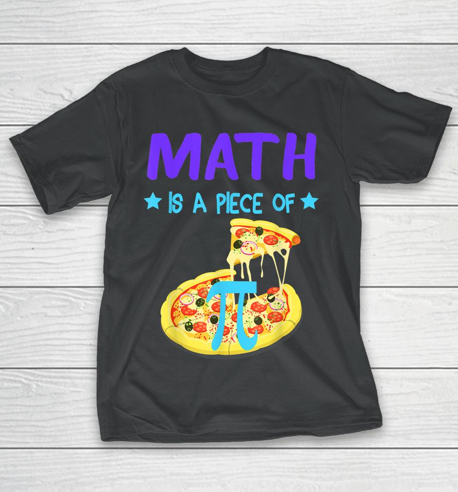 Pi Day 3 14 Math Is A Piece Of Pizza Funny T-Shirt