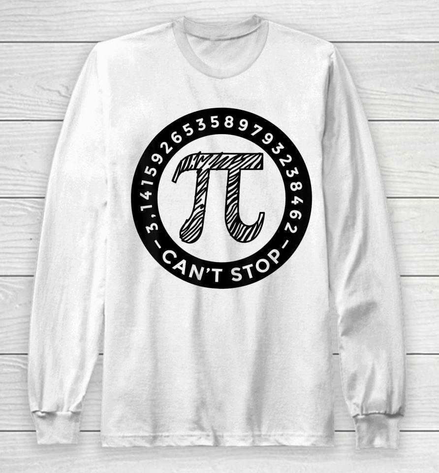 Pi Day  Can' Stop Won't Stop Long Sleeve T-Shirt