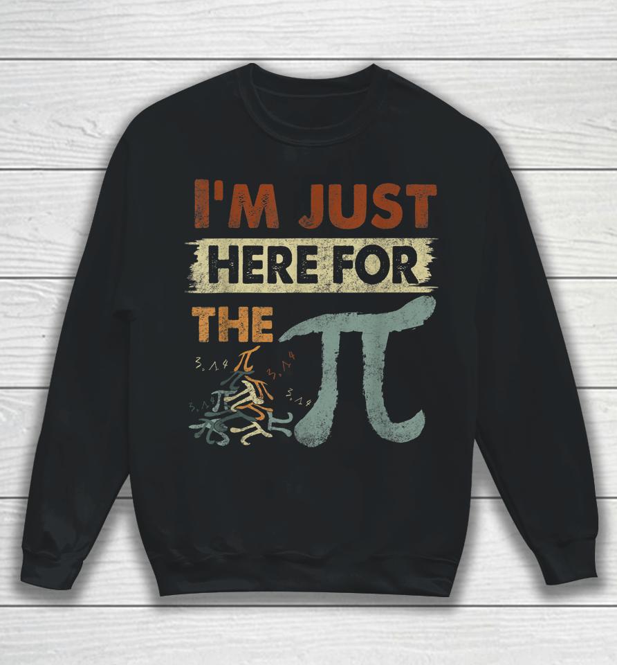 Pi Day I'm Just Here For The Pi Sweatshirt