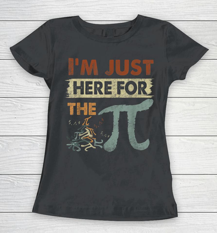 Pi Day I'm Just Here For The Pi Women T-Shirt