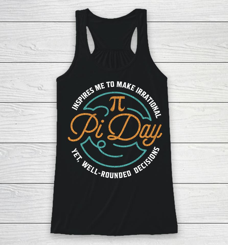 Pi Day Inspires Me To Make Irrational Decisions Racerback Tank