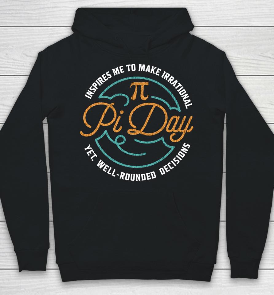 Pi Day Inspires Me To Make Irrational Decisions Hoodie