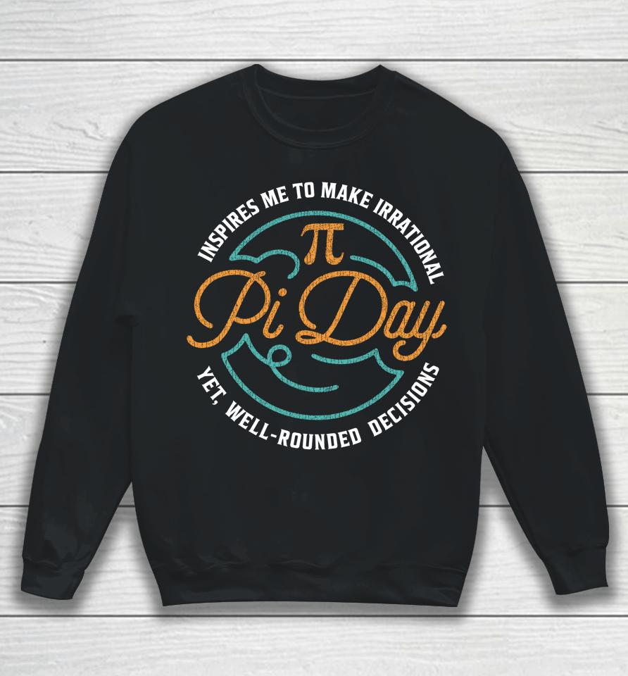 Pi Day Inspires Me To Make Irrational Decisions Sweatshirt