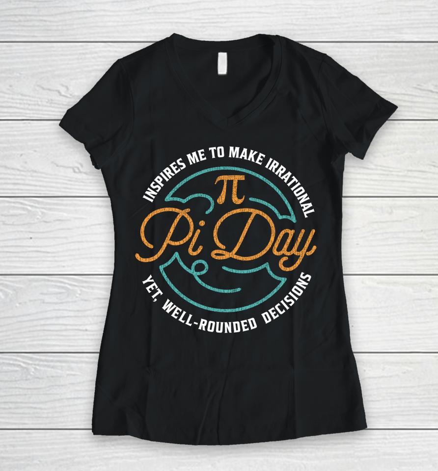 Pi Day Inspires Me To Make Irrational Decisions Women V-Neck T-Shirt