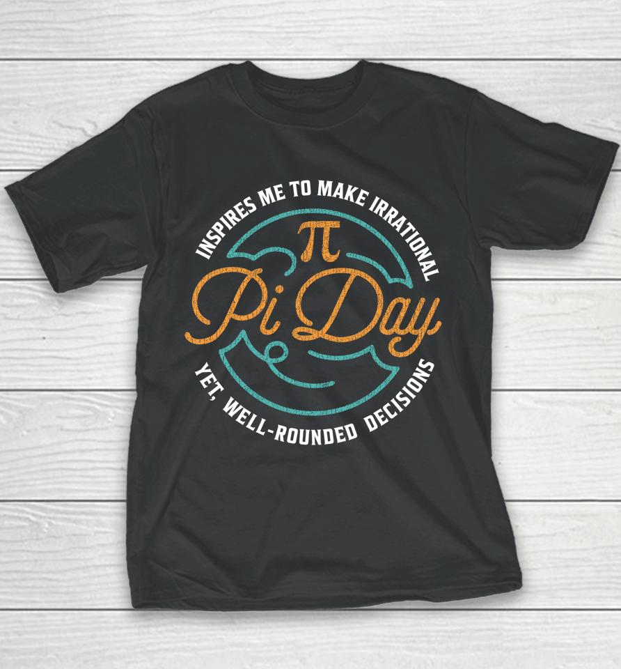 Pi Day Inspires Me To Make Irrational Decisions Youth T-Shirt