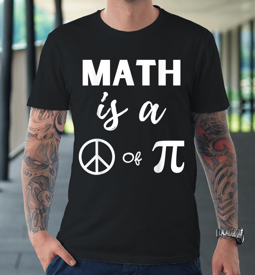 Pi Day Math Is A Peace Of Pi Premium T-Shirt