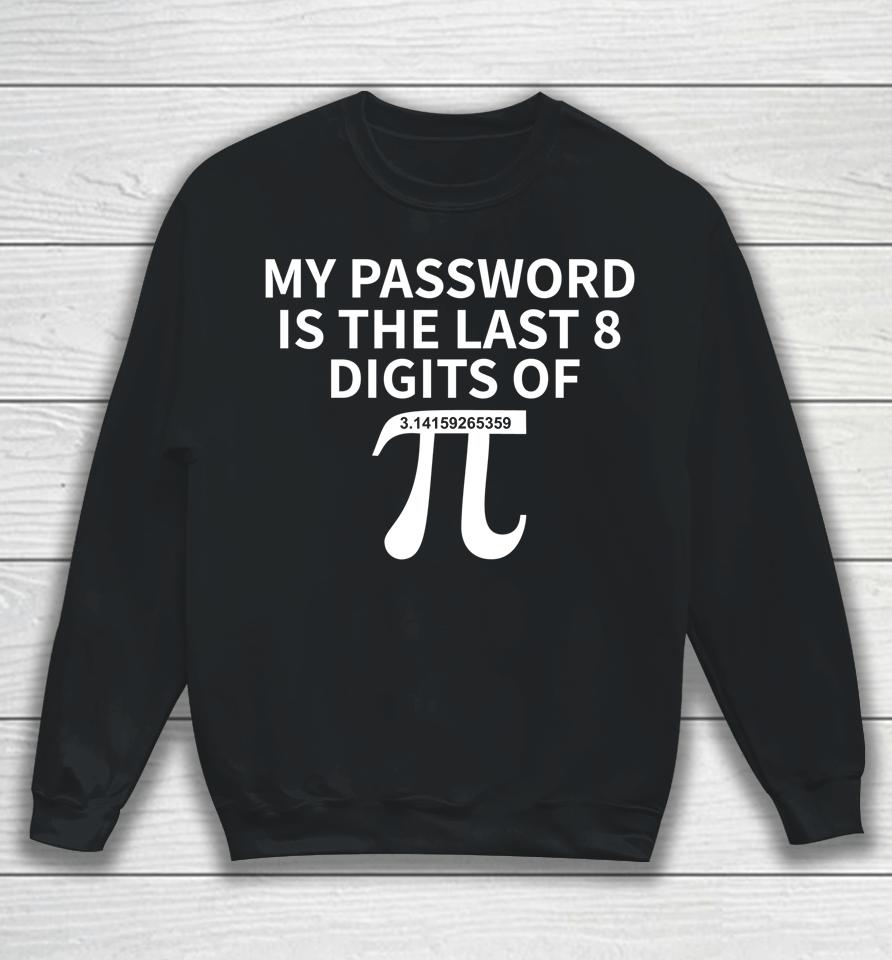 Pi Day My Password Is Last 8 Digits Of Pi Sweatshirt