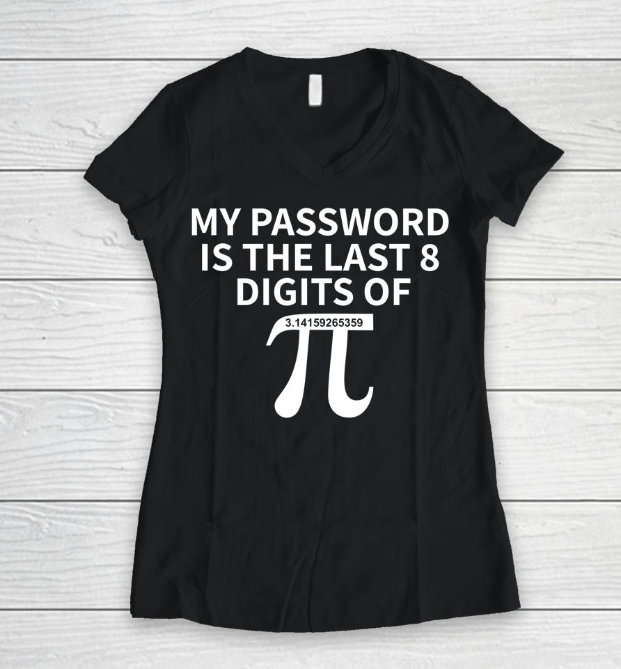 Pi Day My Password Is Last 8 Digits Of Pi Women V-Neck T-Shirt