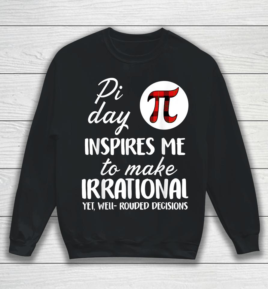 Pi Symbol Pi Day Inspires Me To Make Irrational Math Lover Gift Sweatshirt