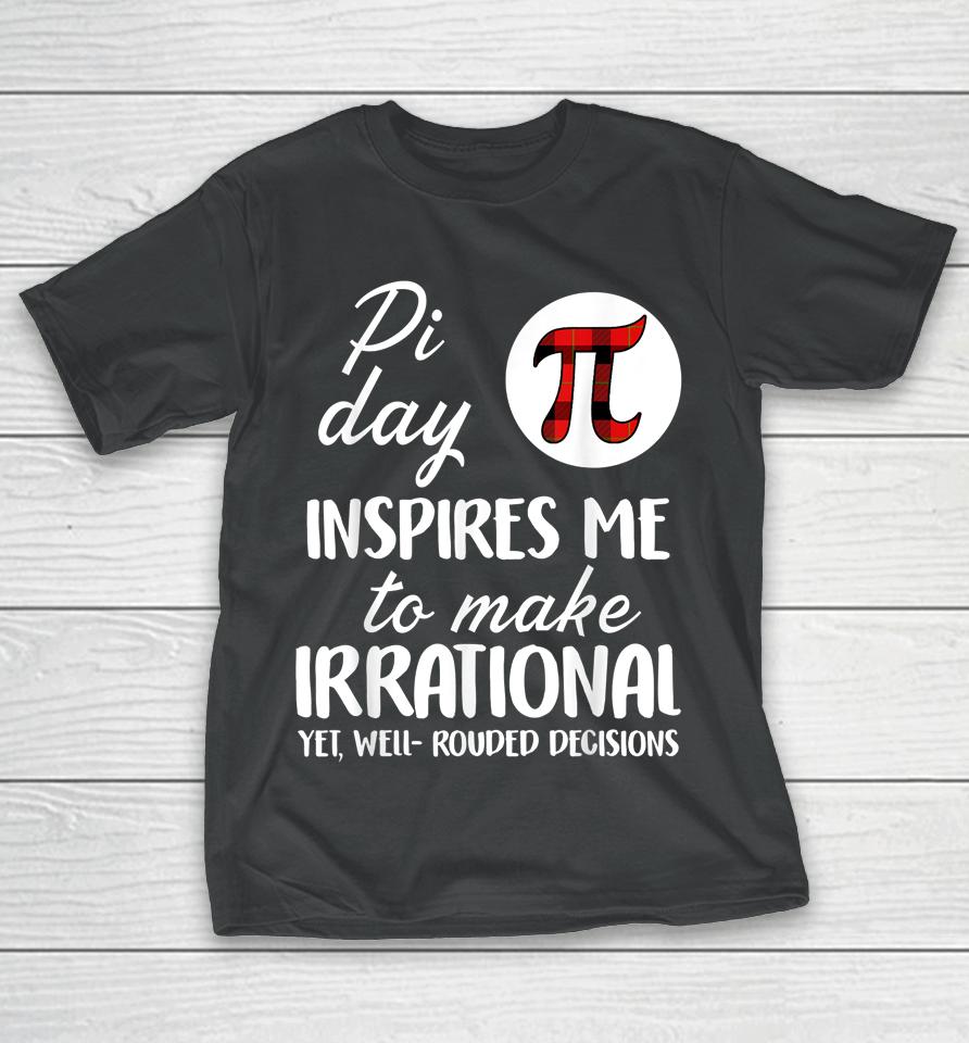 Pi Symbol Pi Day Inspires Me To Make Irrational Math Lover Gift T-Shirt