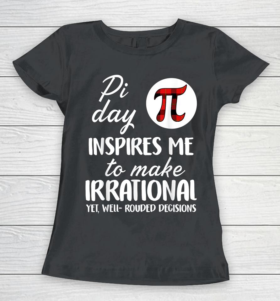 Pi Symbol Pi Day Inspires Me To Make Irrational Math Lover Gift Women T-Shirt