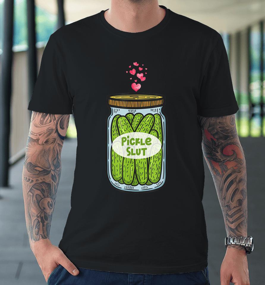 Pickle Slut For Dill And Pickle Lover Premium T-Shirt