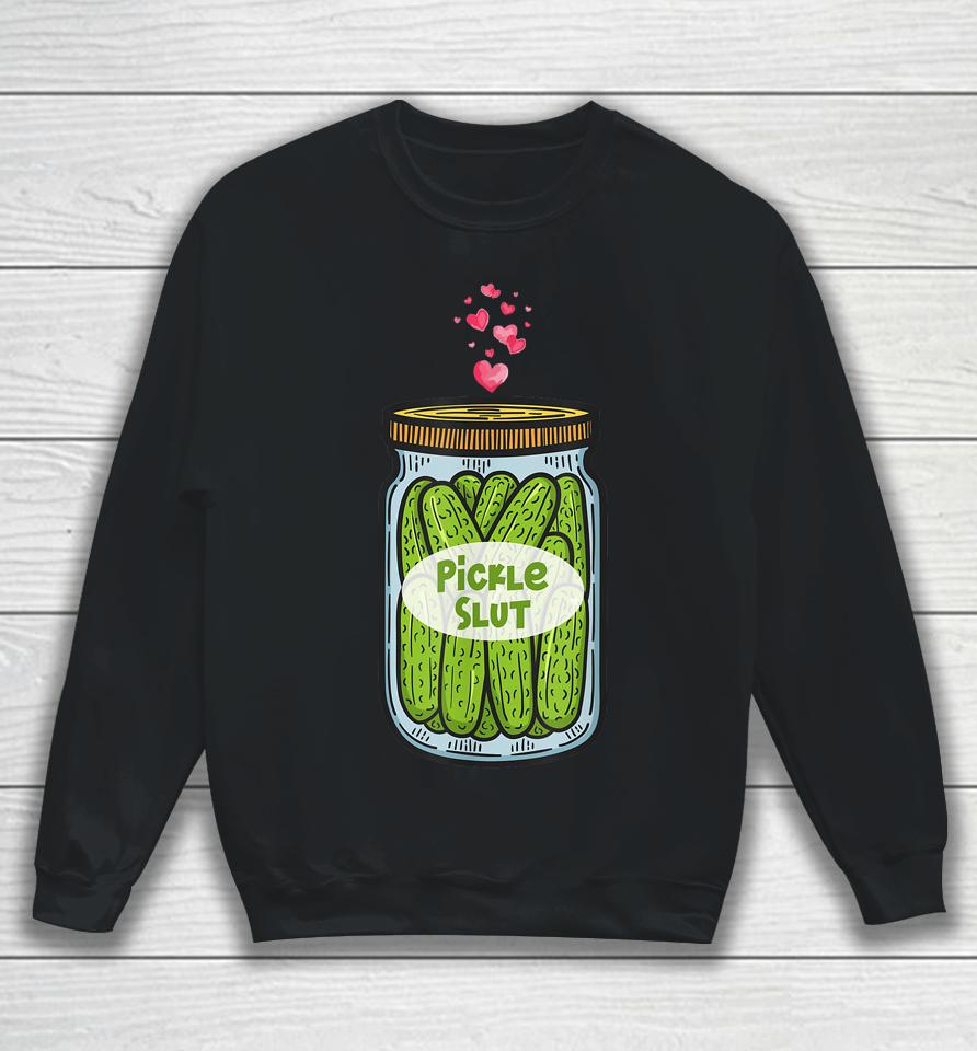 Pickle Slut For Dill And Pickle Lover Sweatshirt