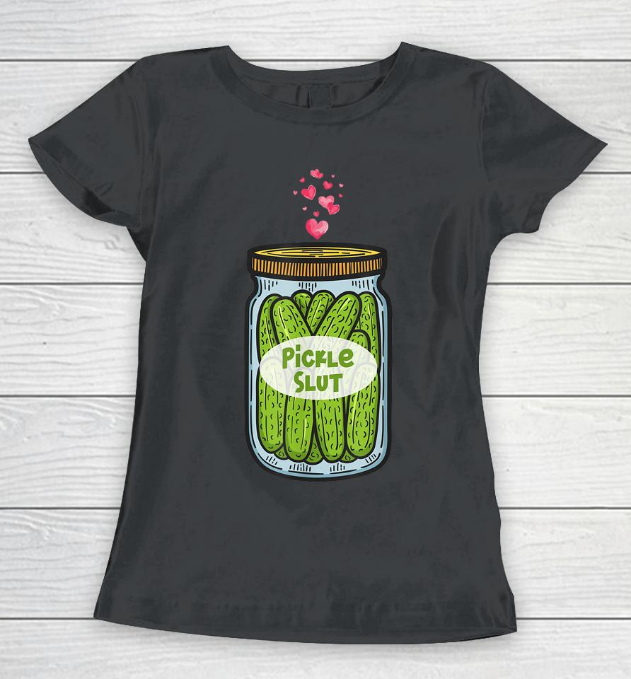 Pickle Slut For Dill And Pickle Lover Women T-Shirt