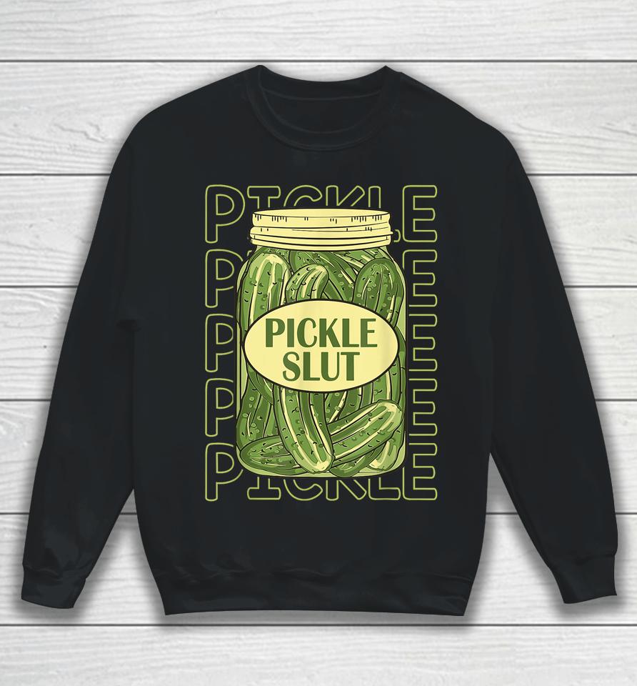 Pickle Slut Funny Pickle Slut Who Loves Pickles Apaprel Sweatshirt