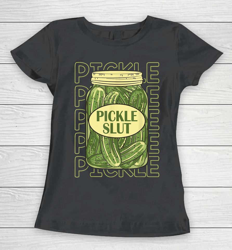 Pickle Slut Funny Pickle Slut Who Loves Pickles Apaprel Women T-Shirt