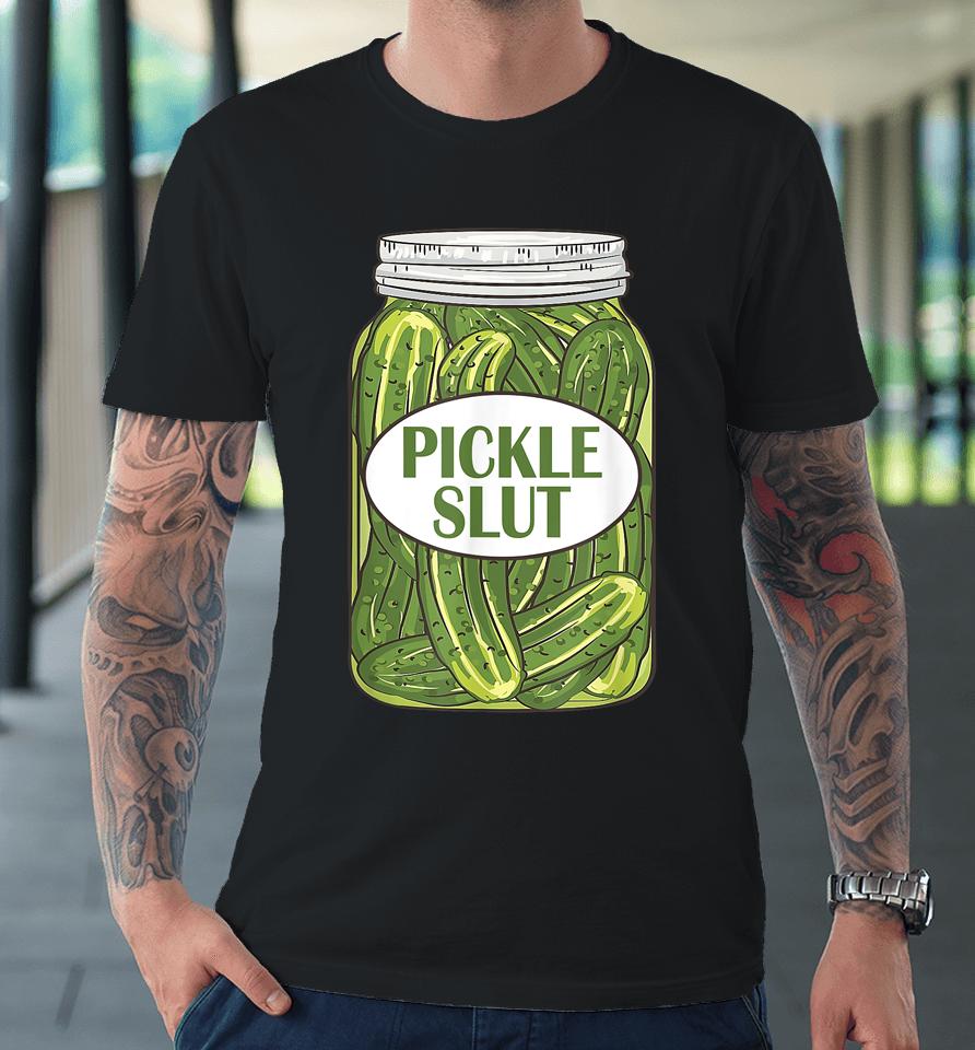 Pickle Slut Who Loves Pickles Apaprel Premium T-Shirt
