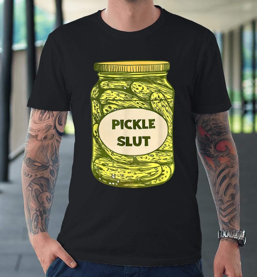 Pickle Slut Who Loves Pickles Quotes Saying Pickles Lover Premium T-Shirt