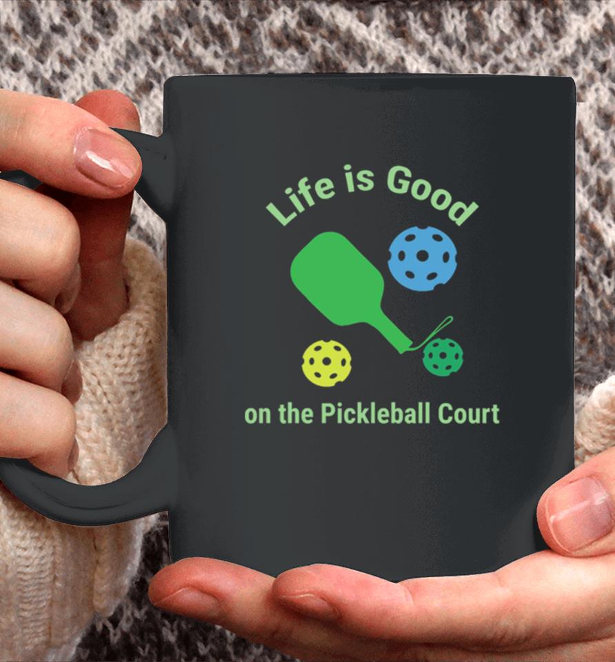 Pickleball Funny Life Is Good On The Pickle Ball Court Coffee Mug