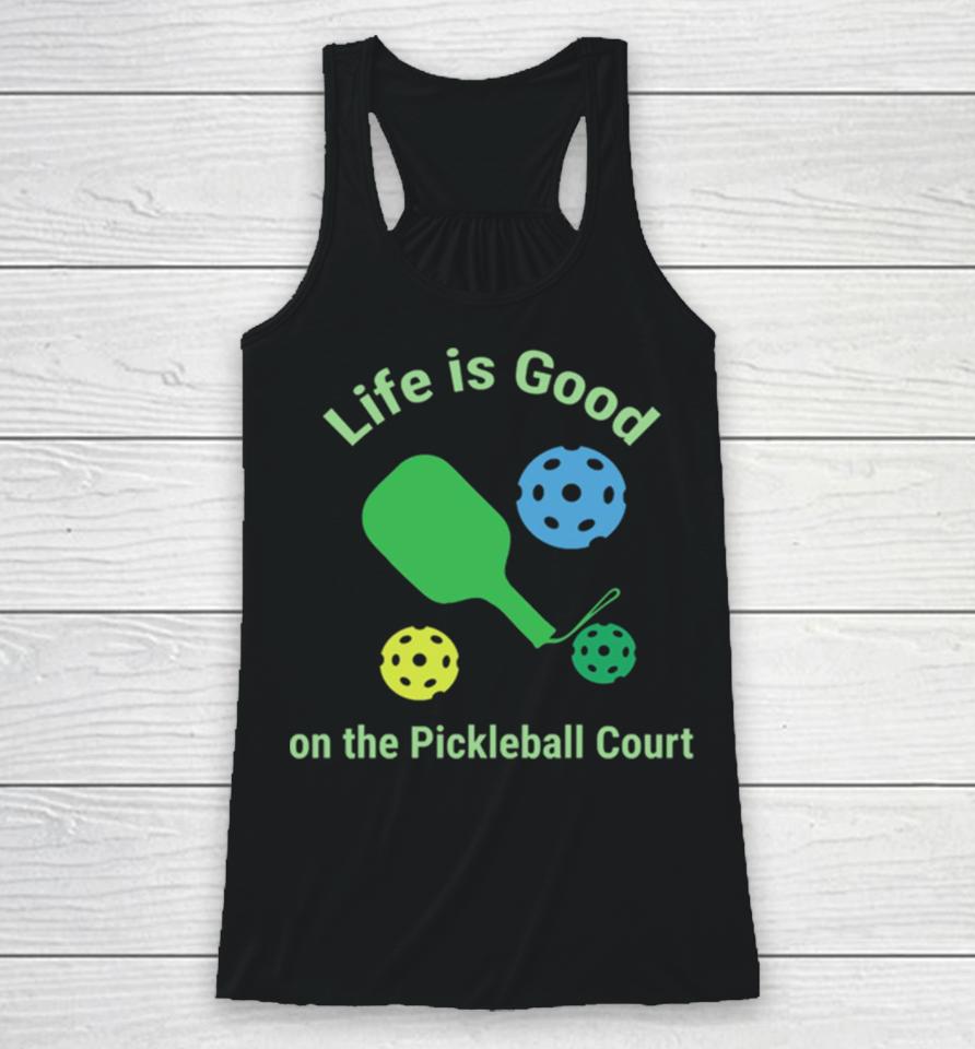 Pickleball Funny Life Is Good On The Pickle Ball Court Racerback Tank