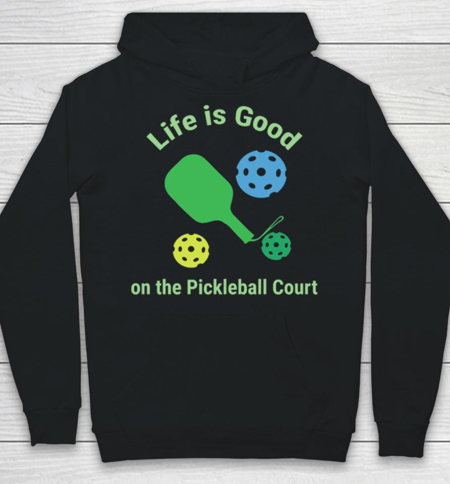 Pickleball Funny Life Is Good On The Pickle Ball Court Hoodie