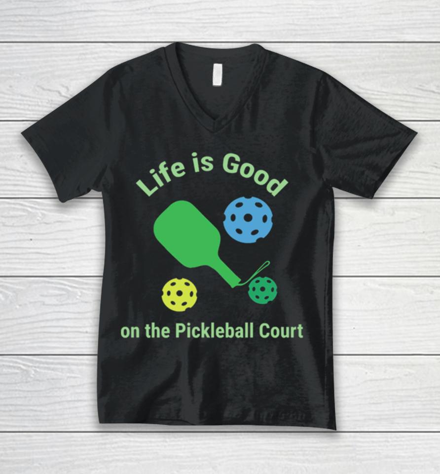 Pickleball Funny Life Is Good On The Pickle Ball Court Unisex V-Neck T-Shirt