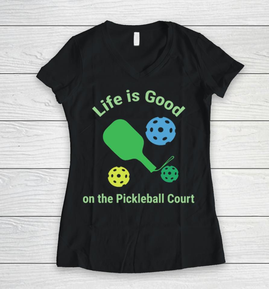 Pickleball Funny Life Is Good On The Pickle Ball Court Women V-Neck T-Shirt