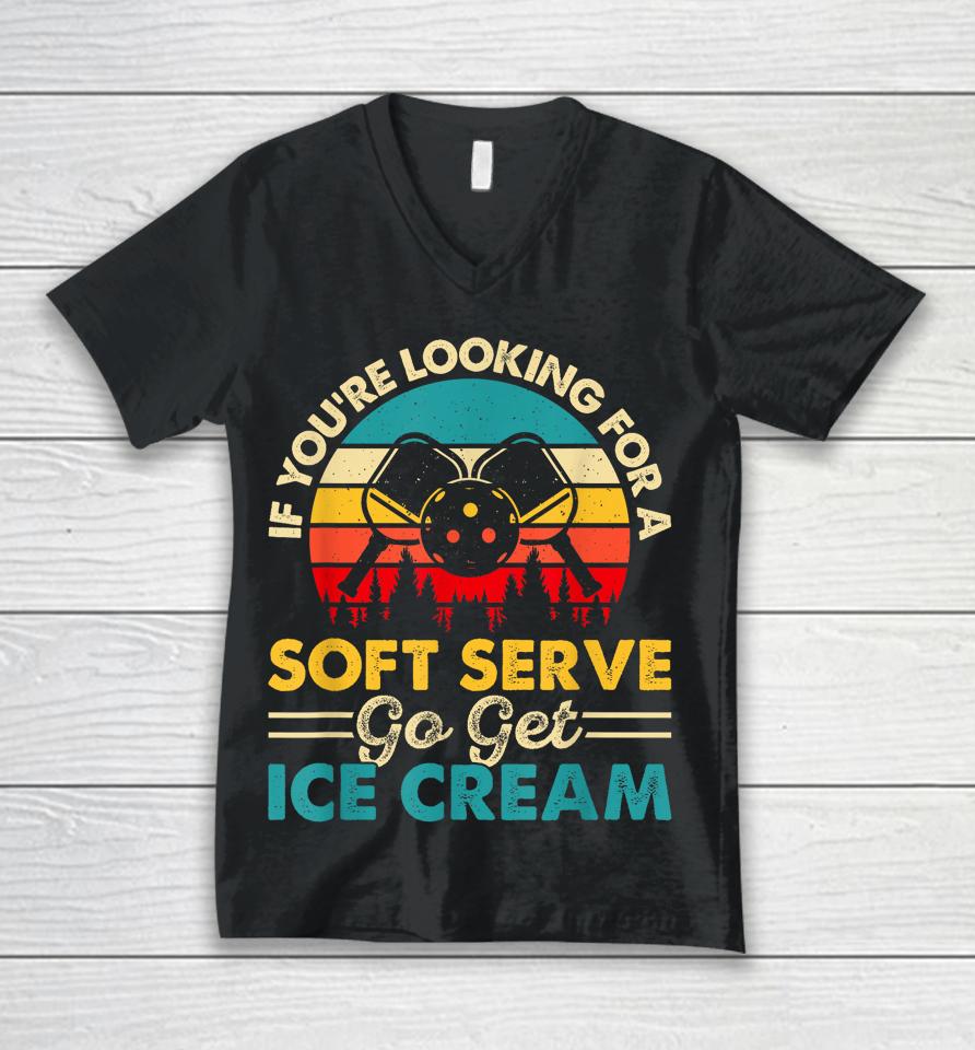 Pickleball If Your Looking For A Soft Serve Go Get Ice Cream Unisex V-Neck T-Shirt