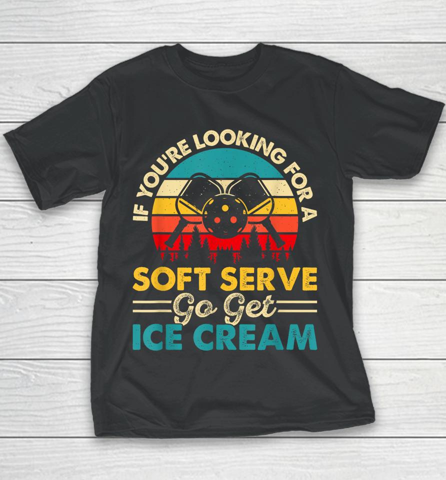 Pickleball If Your Looking For A Soft Serve Go Get Ice Cream Youth T-Shirt