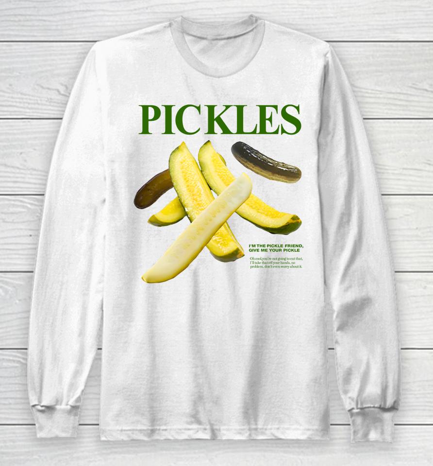 Pickles I'm Pickle Friend Give Me Your Pickle Long Sleeve T-Shirt