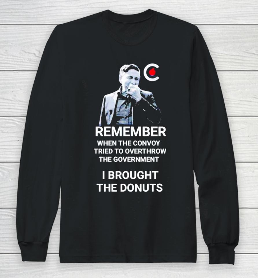 Pierre Poilievre Remember When The Convoy Tried To Overthrow The Government I Brought The Donuts Long Sleeve T-Shirt