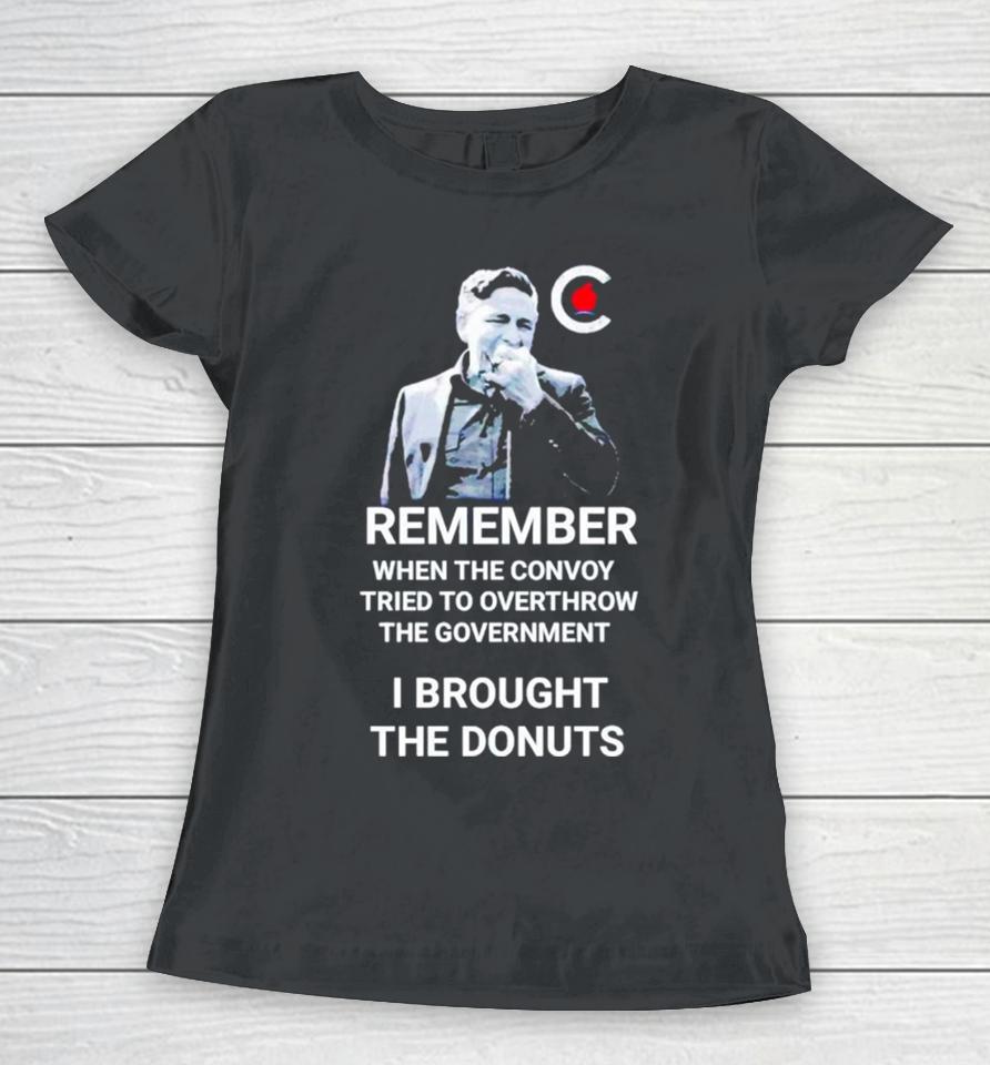 Pierre Poilievre Remember When The Convoy Tried To Overthrow The Government I Brought The Donuts Women T-Shirt