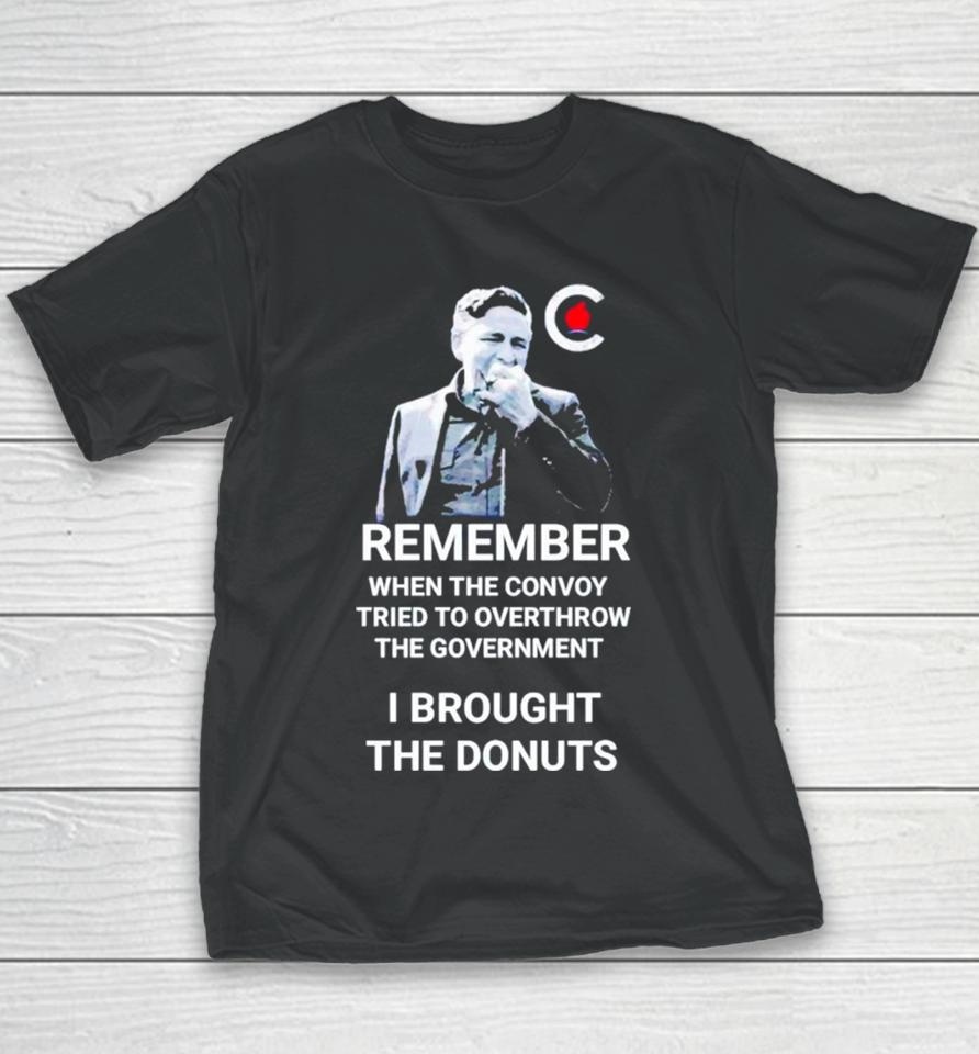 Pierre Poilievre Remember When The Convoy Tried To Overthrow The Government I Brought The Donuts Youth T-Shirt