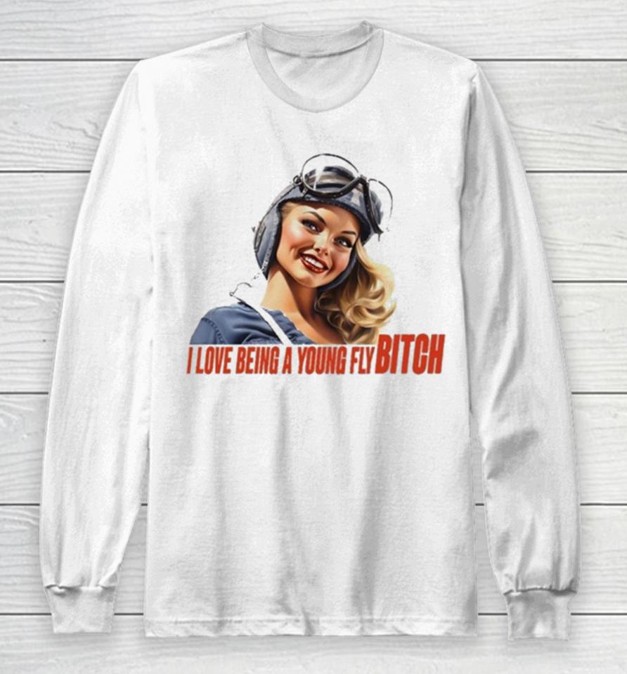 Pilot I Love Being A Young Fly Bitch Long Sleeve T-Shirt