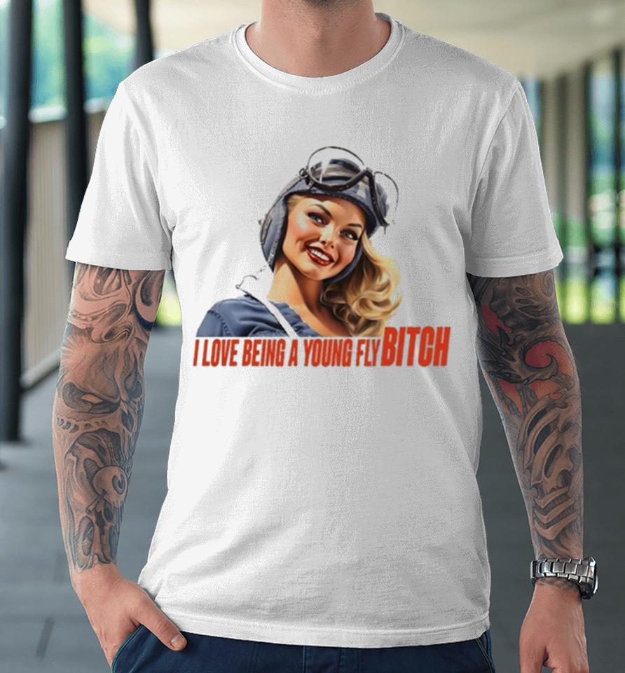 Pilot I Love Being A Young Fly Bitch Premium T-Shirt