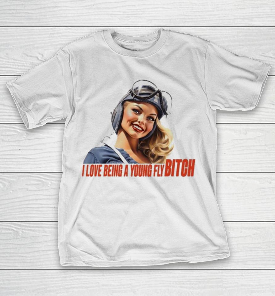 Pilot I Love Being A Young Fly Bitch T-Shirt