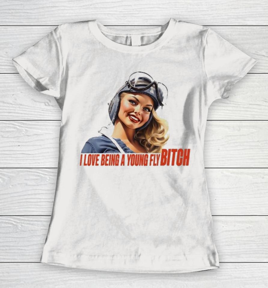 Pilot I Love Being A Young Fly Bitch Women T-Shirt