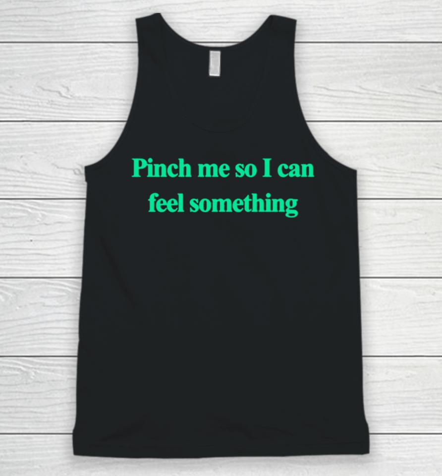 Pinch Me So I Can Feel Something Unisex Tank Top