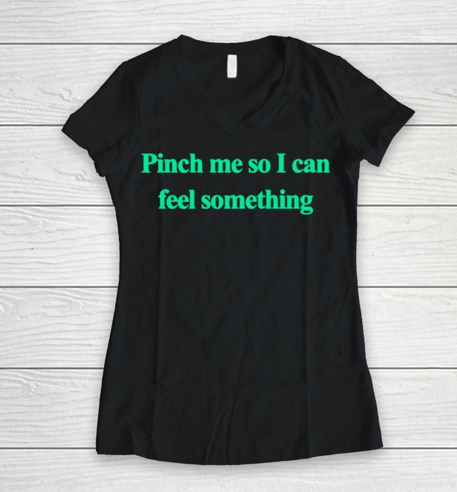 Pinch Me So I Can Feel Something Women V-Neck T-Shirt
