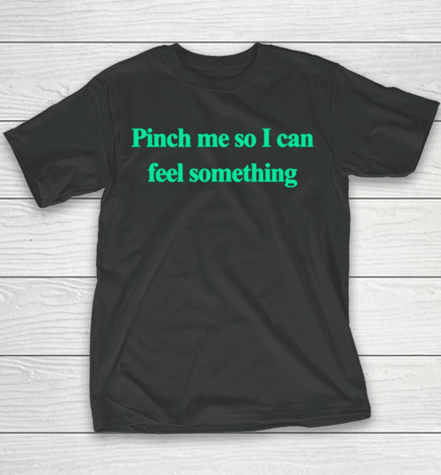 Pinch Me So I Can Feel Something Youth T-Shirt