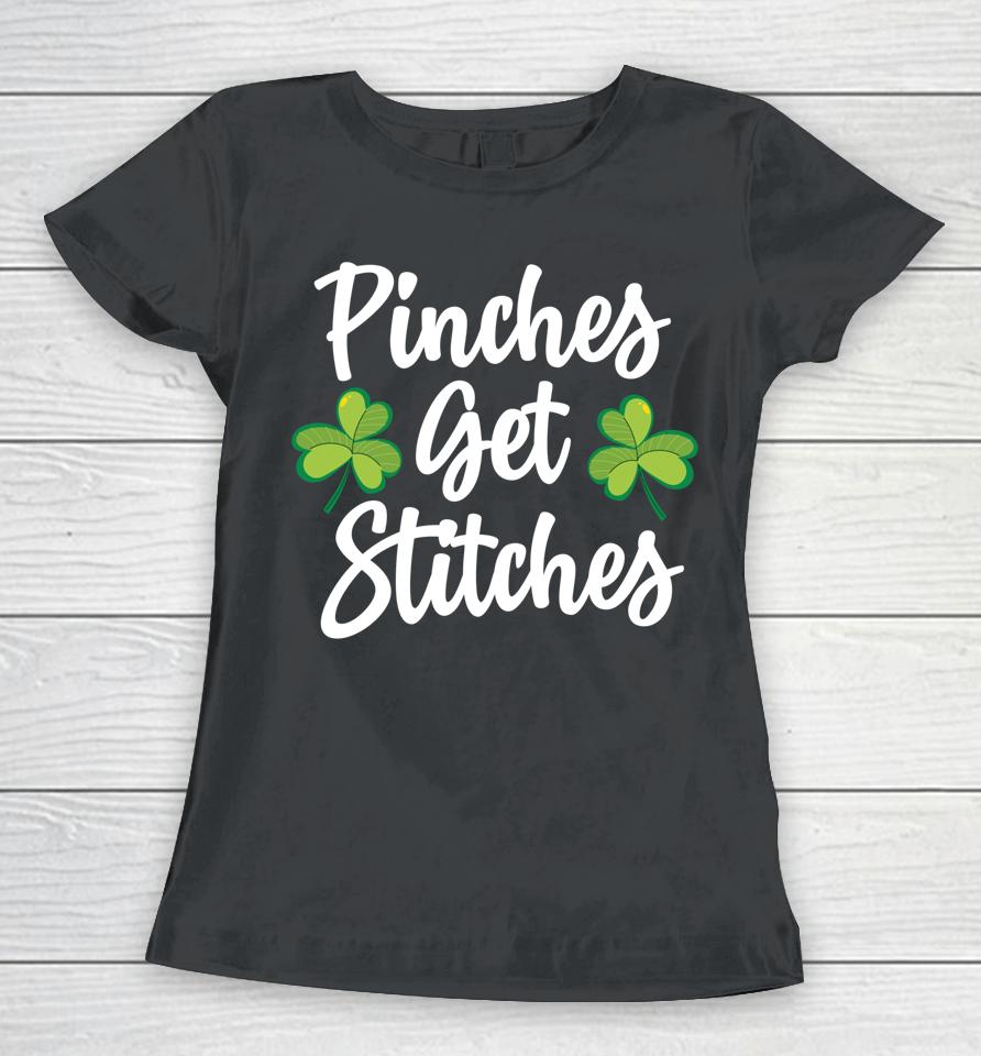 Pinches Get Stitches Shirt Funny Saint Patricks Day Women T-Shirt