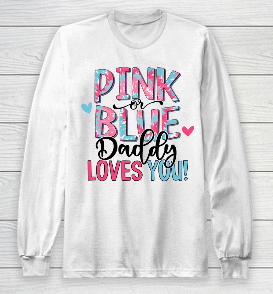 Pink Or Blue Daddy Loves You Tie Dye Baby Gender Reveal Long Sleeve T-Shirt
