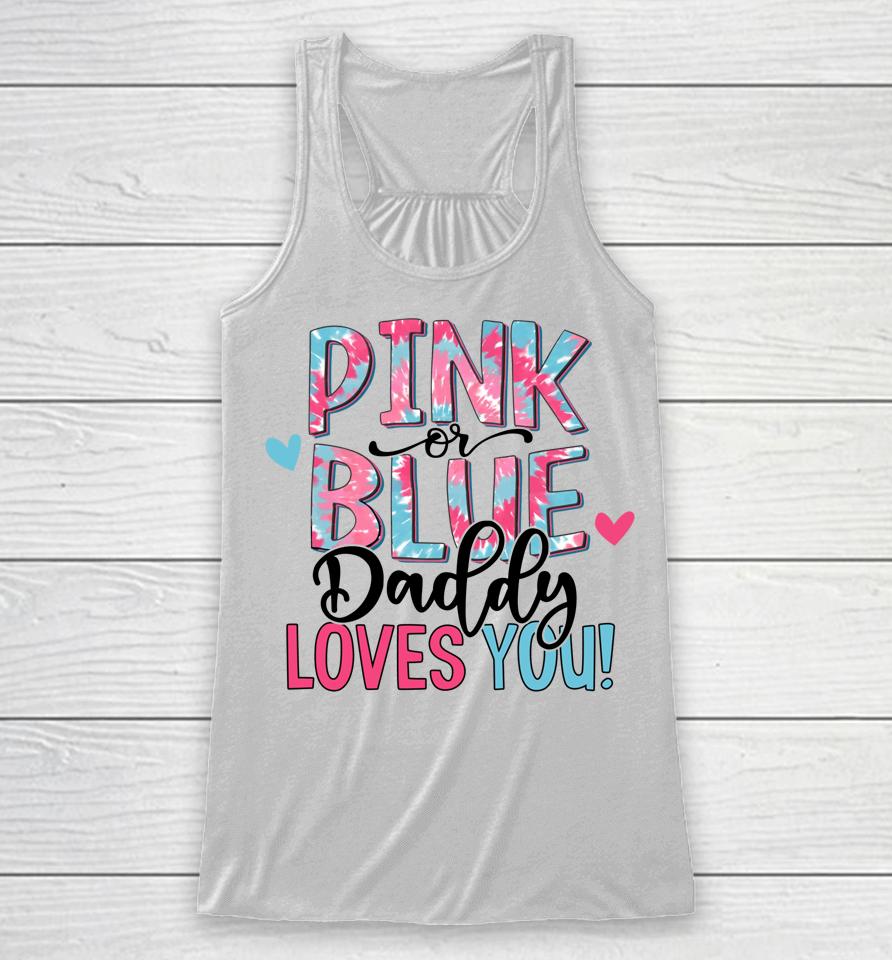 Pink Or Blue Daddy Loves You Tie Dye Baby Gender Reveal Racerback Tank